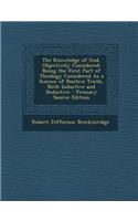 The Knowledge of God, Objectively Considered: Being the First Part of Theology Considered as a Science of Positive Truth, Both Inductive and Deductive