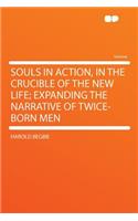 Souls in Action, in the Crucible of the New Life; Expanding the Narrative of Twice-Born Men