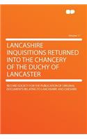 Lancashire Inquisitions Returned Into the Chancery of the Duchy of Lancaster Volume 17