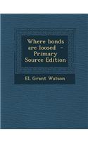 Where Bonds Are Loosed - Primary Source Edition