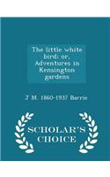 Little White Bird; Or, Adventures in Kensington Gardens - Scholar's Choice Edition