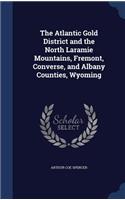The Atlantic Gold District and the North Laramie Mountains, Fremont, Converse, and Albany Counties, Wyoming
