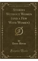 Stories Without Women (and a Few with Women) (Classic Reprint)