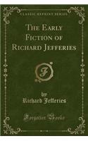 The Early Fiction of Richard Jefferies (Classic Reprint)