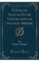 Scènes de Moeurs Et de Voyages Dans Le Nouveau-Monde (Classic Reprint): (French)