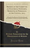 Reports of the Committee on Electrical Standards, Reprinted by Permission of the Council, 1913: A Record of the History of Absolute Units and of Lord Kelvin's Work in Connexion with These (Classic Reprint)