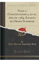 Viage a Constantinopla, En El Aï¿½o de 1784, Escrito de Orden Superior (Classic Reprint)