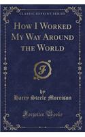 How I Worked My Way Around the World (Classic Reprint)
