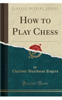 How to Play Chess (Classic Reprint)