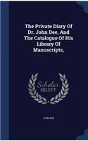 The Private Diary Of Dr. John Dee, And The Catalogue Of His Library Of Manuscripts,: (English)