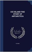 Ice Island the Story of Antarctica
