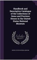 Handbook and Descriptive Catalogue of the Collections of Gems and Precious Stones in the United States National Museum