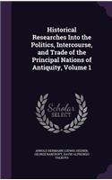 Historical Researches Into the Politics, Intercourse, and Trade of the Principal Nations of Antiquity, Volume 1