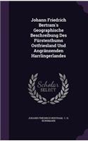 Johann Friedrich Bertram's Geographische Beschreibung Des Furstenthums Ostfriesland Und Angranzenden Harrlingerlandes