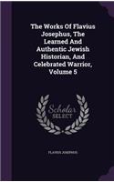 The Works of Flavius Josephus, the Learned and Authentic Jewish Historian, and Celebrated Warrior, Volume 5