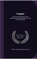 Croquet: Its Principles And Rules, With Explanations And Illustrations, For The Lawn And Parlow