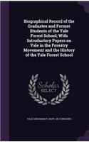 Biographical Record of the Graduates and Former Students of the Yale Forest School; With Introductory Papers on Yale in the Forestry Movement and the History of the Yale Forest School