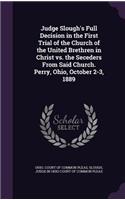 Judge Slough's Full Decision in the First Trial of the Church of the United Brethren in Christ vs. the Seceders from Said Church. Perry, Ohio, October 2-3, 1889