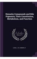 Hematin Compounds and Bile Pigments; Their Constitution, Metabolism, and Function