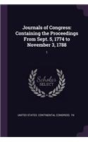 Journals of Congress: Containing the Proceedings From Sept. 5, 1774 to November 3, 1788: 1