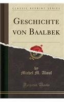 Geschichte Von Baalbek (Classic Reprint)
