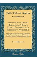 Apologï¿½a de la Lengua Bascongada, ï¿½ Ensayo Crï¿½tico Filosï¿½fico de Su Perfeccion Y Antigï¿½edad: Sobre Todas Las Que Se Conocen; En Repuesta ï¿½ Los Reparos Propuestos En El Diccionario Geogrï¿½fico Histï¿½rico de Espaï¿½a, Palabra Nabarra (C: Sobre Todas Las Que Se Conocen; En Repuesta ï¿½ Los Reparos Propuestos En El Diccionario Geogrï¿½fico Histï¿½rico de Espaï¿½a, Palabra Nabarra (Clas