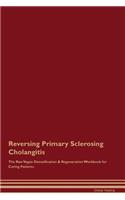 Reversing Primary Sclerosing Cholangitis the Raw Vegan Detoxification & Regeneration Workbook for Curing Patients