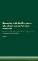 Reversing X-Linked Recessive Chondrodysplasia Punctata: Naturally The Raw Vegan Plant-Based Detoxification & Regeneration Workbook for Healing Patients. Volume 2