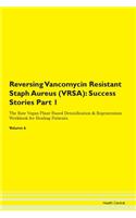 Reversing Vancomycin Resistant Staph Aureus (VRSA): Success Stories Part 1 The Raw Vegan Plant-Based Detoxification & Regeneration Workbook for Healing Patients. Volume 6
