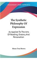 Synthetic Philosophy Of Expression: As Applied To The Arts Of Reading, Oratory, And Personation