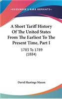 Short Tariff History Of The United States From The Earliest To The Present Time, Part I