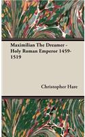 Maximilian The Dreamer - Holy Roman Emperor 1459-1519