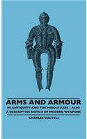 Arms And Armour - In Antiquity And The Middle Ages - Also A Descriptive Notice Of Modern Weapons