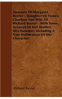 Memoirs Of Margaret Baxter - Daughter Of Francis Charlton And Wife Of Richard Baxter - With Some Account Of Her Mother, Mrs Hammer; Including A True Delineation Of Her Character.