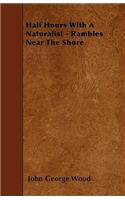 Half Hours With A Naturalist - Rambles Near The Shore: (English)
