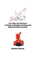 Live Life, Get Set Free! A Guide to Healthy Cooking and Spiritual Rejuvenation.