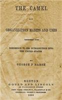 The Camel: His Organization Habits and Uses Considered with Reference to His Introduction Into the United States