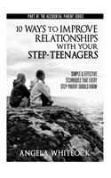 10 Ways to Improve Relationships With Your Step-Teenagers