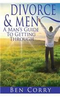 Divorce & Men: A Man's Guide To Getting Through