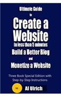 Ultimate Guide to Create a Website in Less Than 5 Minutes and Build a Better Blog and Monetize a Website: Three Book Special Edition with Step-By-Step Tutorials