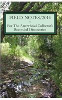 FIELD NOTES/2014 For The Arrowhead Collector's Recorded Discoveries: (Field Notes)