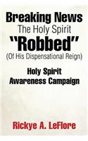 Breaking News The Holy Spirit "Robbed" (Of His Dispensational Reign): Holy Spirit Awareness Campaign