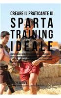 Creare il Praticante Di Sparta Training Ideale: Scopri Trucchi E Segreti Utilizzati Dai Migliori Praticanti Di Sparta Training Professionisti Ed Allenatori Per Migliorare Il Tuo Esercizio Fisico, (Italian)
