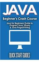 Java for Beginner's Crash Course: Java for Beginners Guide to Program Java, Jquery, & Java Programming: Java for Beginners Guide to Program Java, jQuery, &amp; Java Programming