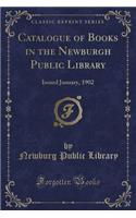Catalogue of Books in the Newburgh Public Library: Issued January, 1902 (Classic Reprint)