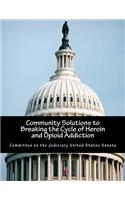 Community Solutions to Breaking the Cycle of Heroin and Opioid Addiction