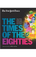 New York Times: The Times of the Eighties: The Culture, Politics, and Personalities That Shaped the Decade