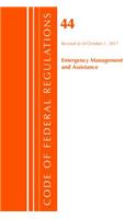 Code of Federal Regulations, Title 44 (Emergency Management and Assistance) Federal Emergency Management Agency, Revised as of October 1, 2017