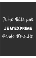 Je ne râle pas Je m'exprime bande d'enculés