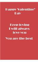 Happy Valentine's Day: I will always love you.: Valentine Diary: Keep loving, you are the best.